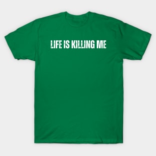 "LIFE IS KILLING ME" T-Shirt